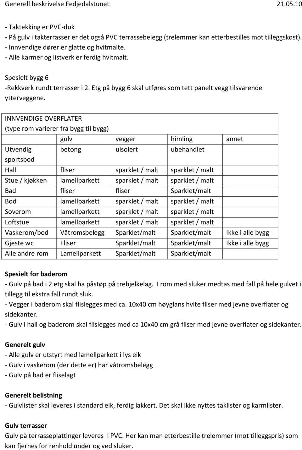 Etg på bygg 6 skal utføres som tett panelt vegg tilsvarende ytterveggene.