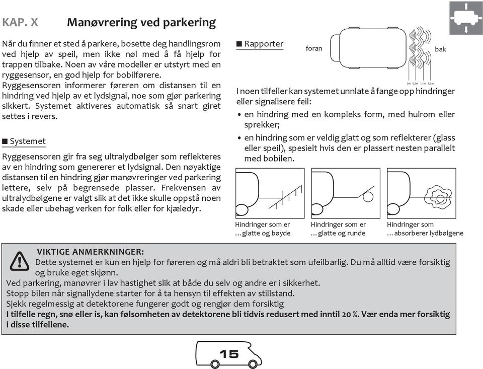 Ryggesensoren informerer føreren om distansen til en hindring ved hjelp av et lydsignal, noe som gjør parkering sikkert. Systemet aktiveres automatisk så snart giret settes i revers.