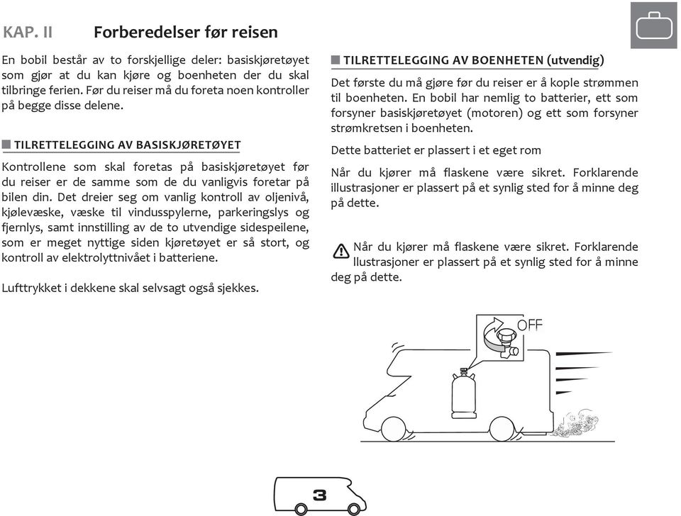 n TILRETTELEGGING AV BASISKJØRETØYET Kontrollene som skal foretas på basiskjøretøyet før du reiser er de samme som de du vanligvis foretar på bilen din.