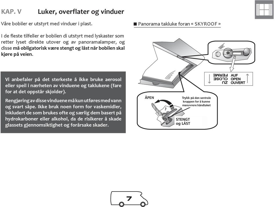 bobilen skal kjøre på veien. Vi anbefaler på det sterkeste å ikke bruke aerosol eller speil i nærheten av vinduene og taklukene (fare for at det oppstår skjolder).