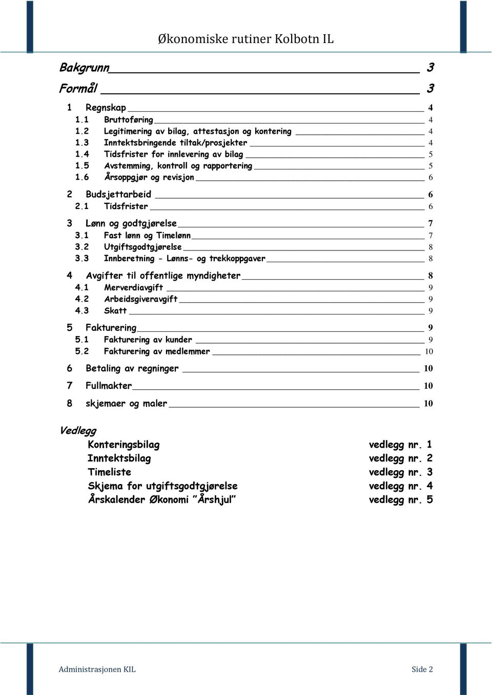 3 Innberetning - Lønns- og trekkoppgaver 8 4 Avgifter til offentlige myndigheter 8 4.1 Merverdiavgift 9 4.2 Arbeidsgiveravgift 9 4.3 Skatt 9 5 Fakturering 9 5.1 Fakturering av kunder 9 5.