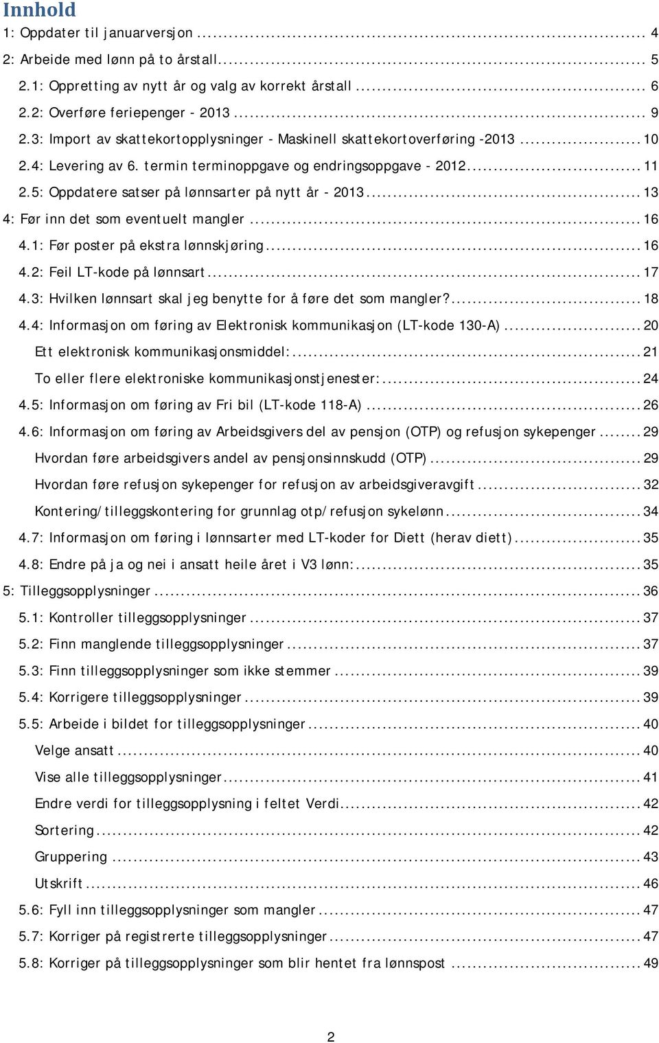 5: Oppdatere satser på lønnsarter på nytt år - 2013... 13 4: Før inn det som eventuelt mangler... 16 4.1: Før poster på ekstra lønnskjøring... 16 4.2: Feil LT-kode på lønnsart... 17 4.