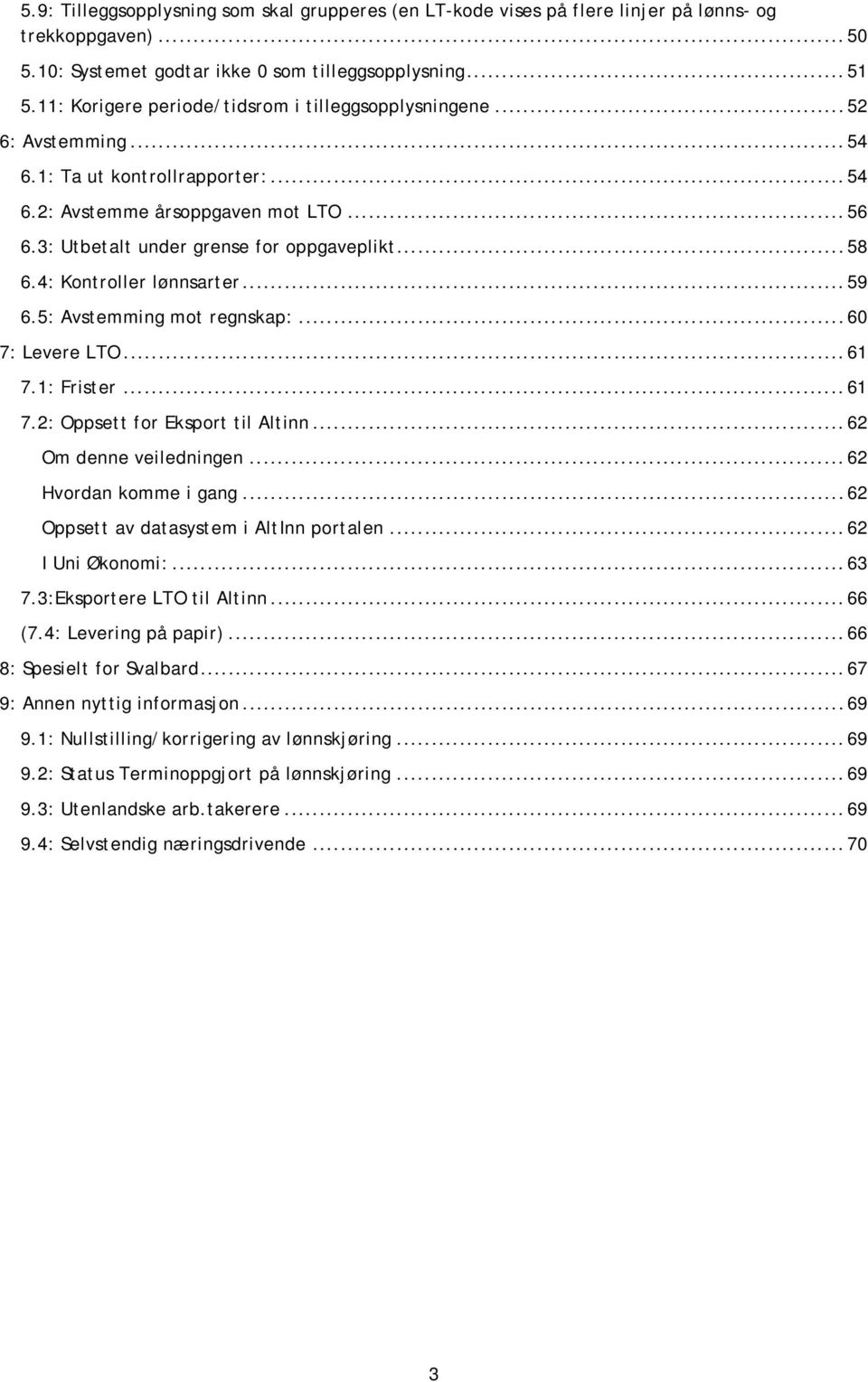 .. 58 6.4: Kontroller lønnsarter... 59 6.5: Avstemming mot regnskap:... 60 7: Levere LTO... 61 7.1: Frister... 61 7.2: Oppsett for Eksport til Altinn... 62 Om denne veiledningen.