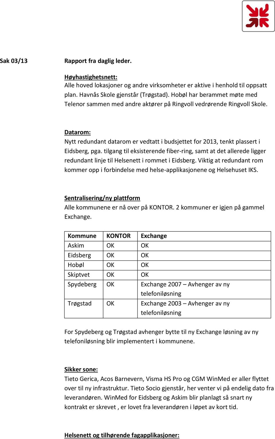 tilgang til eksisterende fiber-ring, samt at det allerede ligger redundant linje til Helsenett i rommet i Eidsberg.