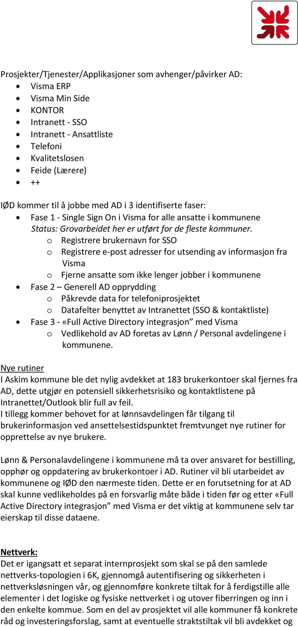 o Registrere brukernavn for SSO o Registrere e-post adresser for utsending av informasjon fra Visma o Fjerne ansatte som ikke lenger jobber i kommunene Fase 2 Generell AD opprydding o Påkrevde data