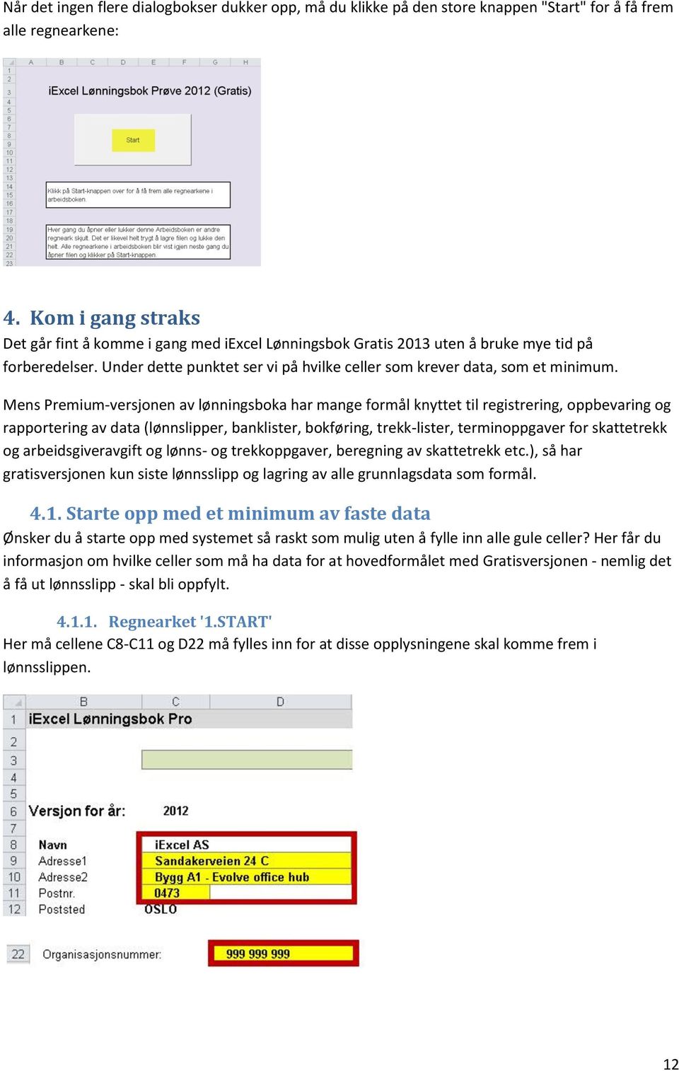 Mens Premium-versjonen av lønningsboka har mange formål knyttet til registrering, oppbevaring og rapportering av data (lønnslipper, banklister, bokføring, trekk-lister, terminoppgaver for skattetrekk