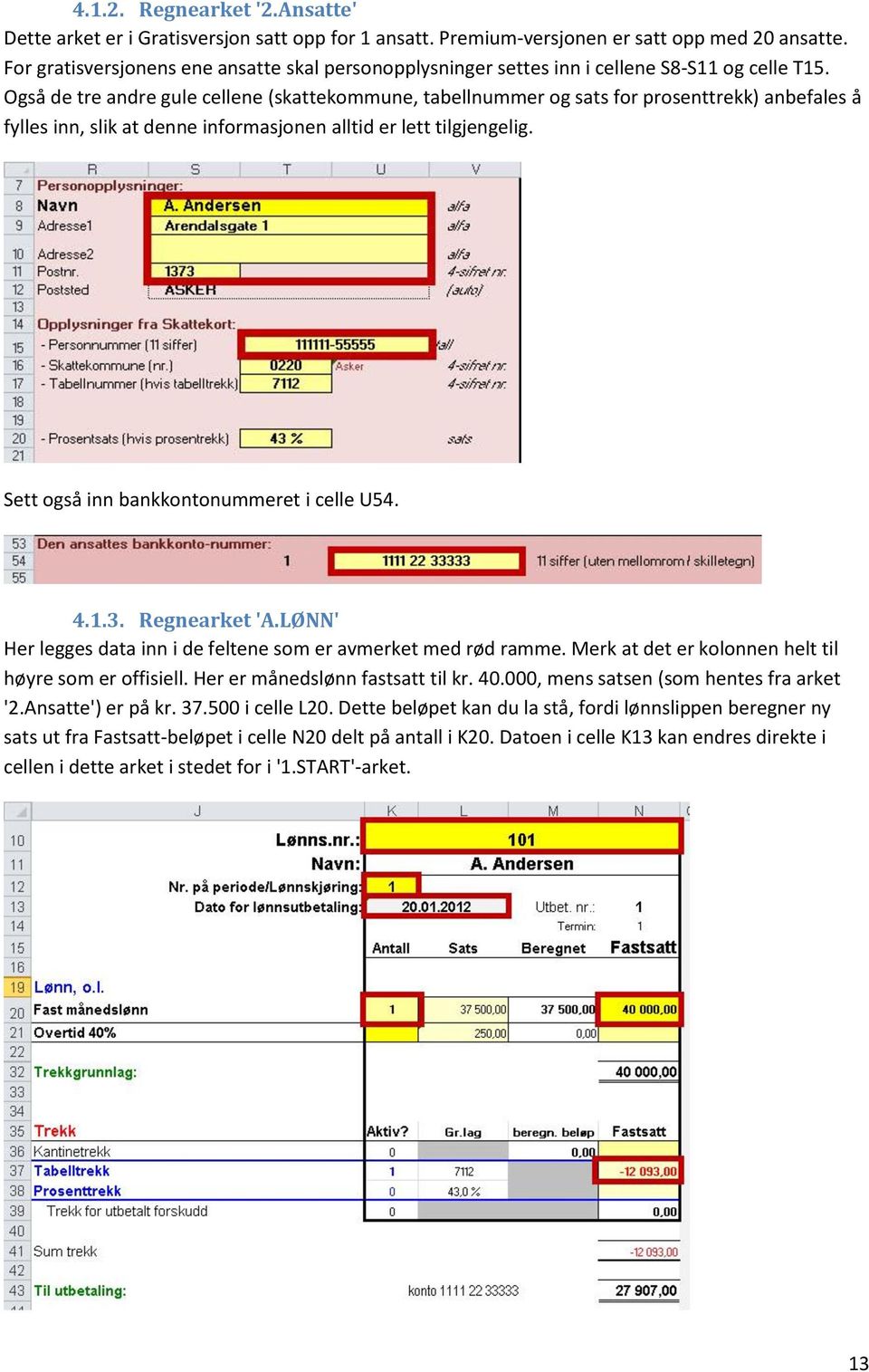 Også de tre andre gule cellene (skattekommune, tabellnummer og sats for prosenttrekk) anbefales å fylles inn, slik at denne informasjonen alltid er lett tilgjengelig.