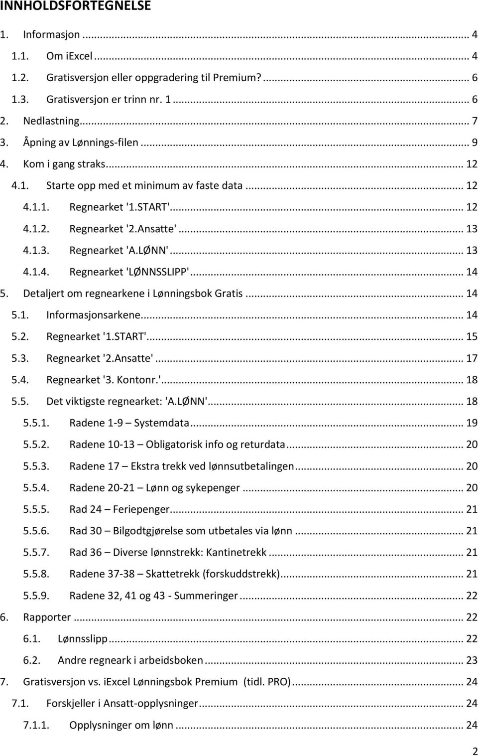 LØNN'... 13 4.1.4. Regnearket 'LØNNSSLIPP'... 14 5. Detaljert om regnearkene i Lønningsbok Gratis... 14 5.1. Informasjonsarkene... 14 5.2. Regnearket '1.START'... 15 5.3. Regnearket '2.Ansatte'... 17 5.