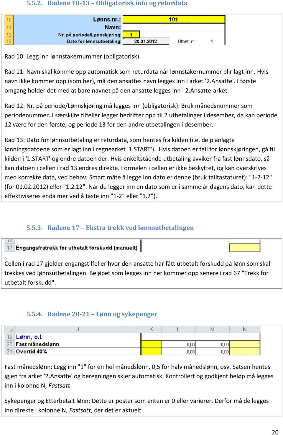 på periode/lønnskjøring må legges inn (obligatorisk). Bruk månedsnummer som periodenummer.