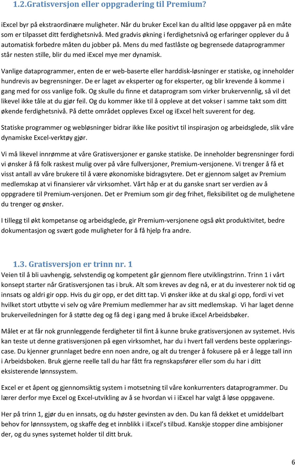 Mens du med fastlåste og begrensede dataprogrammer står nesten stille, blir du med iexcel mye mer dynamisk.