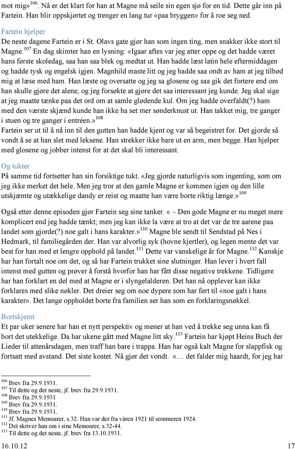 107 En dag skimter han en lysning: «Igaar aftes var jeg atter oppe og det hadde været hans første skoledag, saa han saa blek og medtat ut.