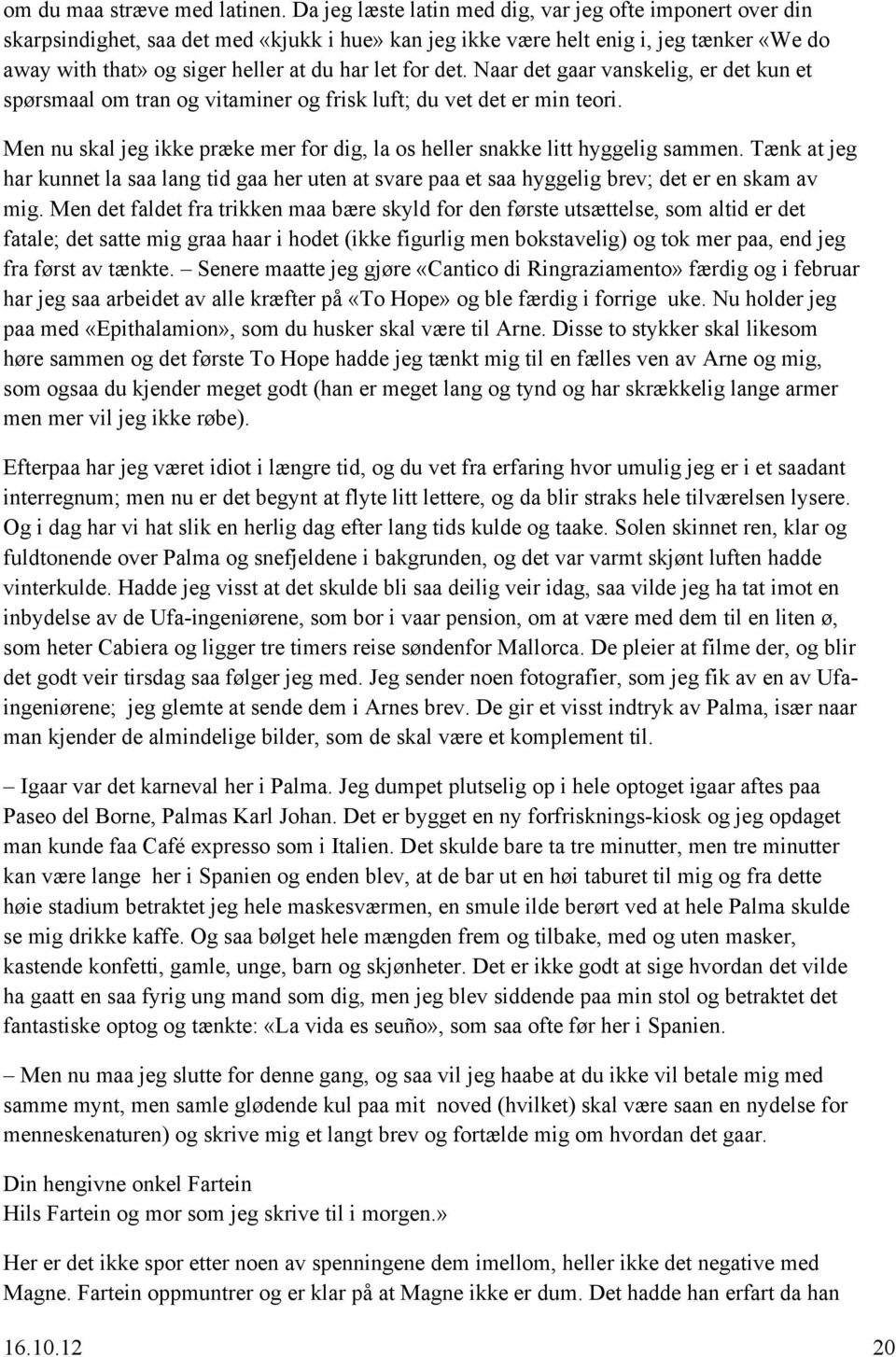 det. Naar det gaar vanskelig, er det kun et spørsmaal om tran og vitaminer og frisk luft; du vet det er min teori. Men nu skal jeg ikke præke mer for dig, la os heller snakke litt hyggelig sammen.