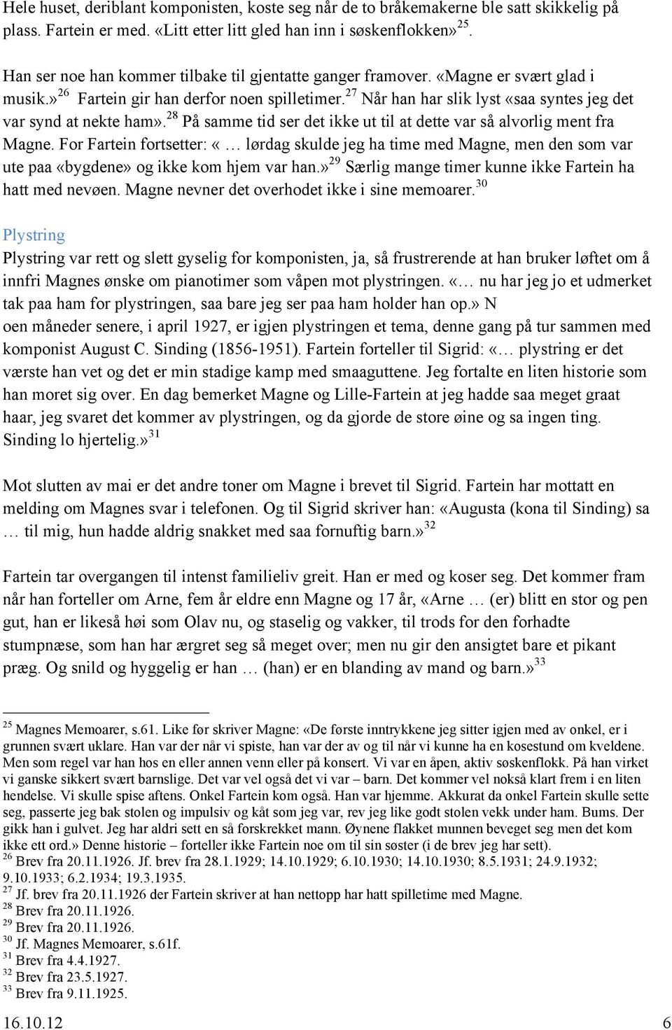 27 Når han har slik lyst «saa syntes jeg det var synd at nekte ham». 28 På samme tid ser det ikke ut til at dette var så alvorlig ment fra Magne.