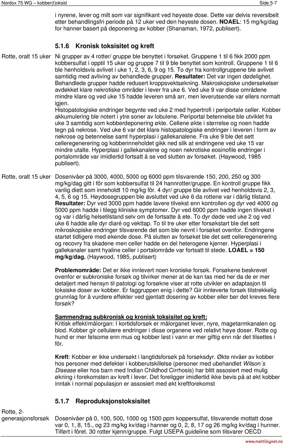 Gruppene 1 til 6 fikk 2000 ppm kobbersulfat i opptil 15 uker og gruppe 7 til 9 ble benyttet som kontroll. Gruppene 1 til 6 ble henholdsvis avlivet i uke 1, 2, 3, 6, 9 og 15.