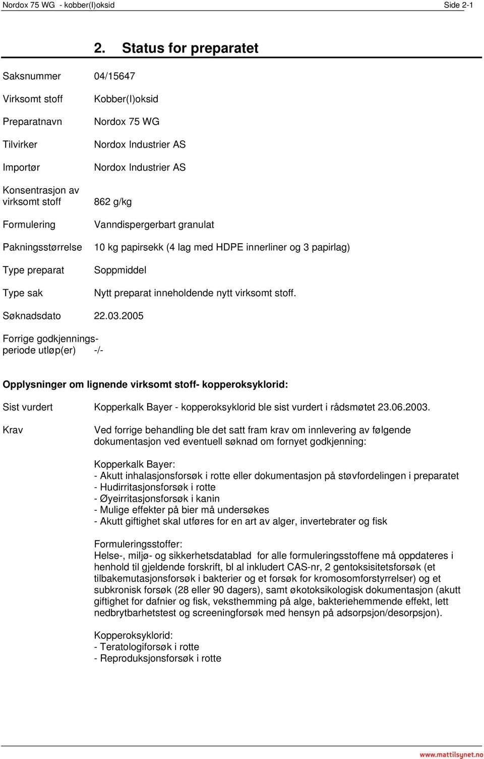 AS Nordox Industrier AS 862 g/kg Vanndispergerbart granulat 10 kg papirsekk (4 lag med HDPE innerliner og 3 papirlag) Soppmiddel Nytt preparat inneholdende nytt virksomt stoff. Søknadsdato 22.03.