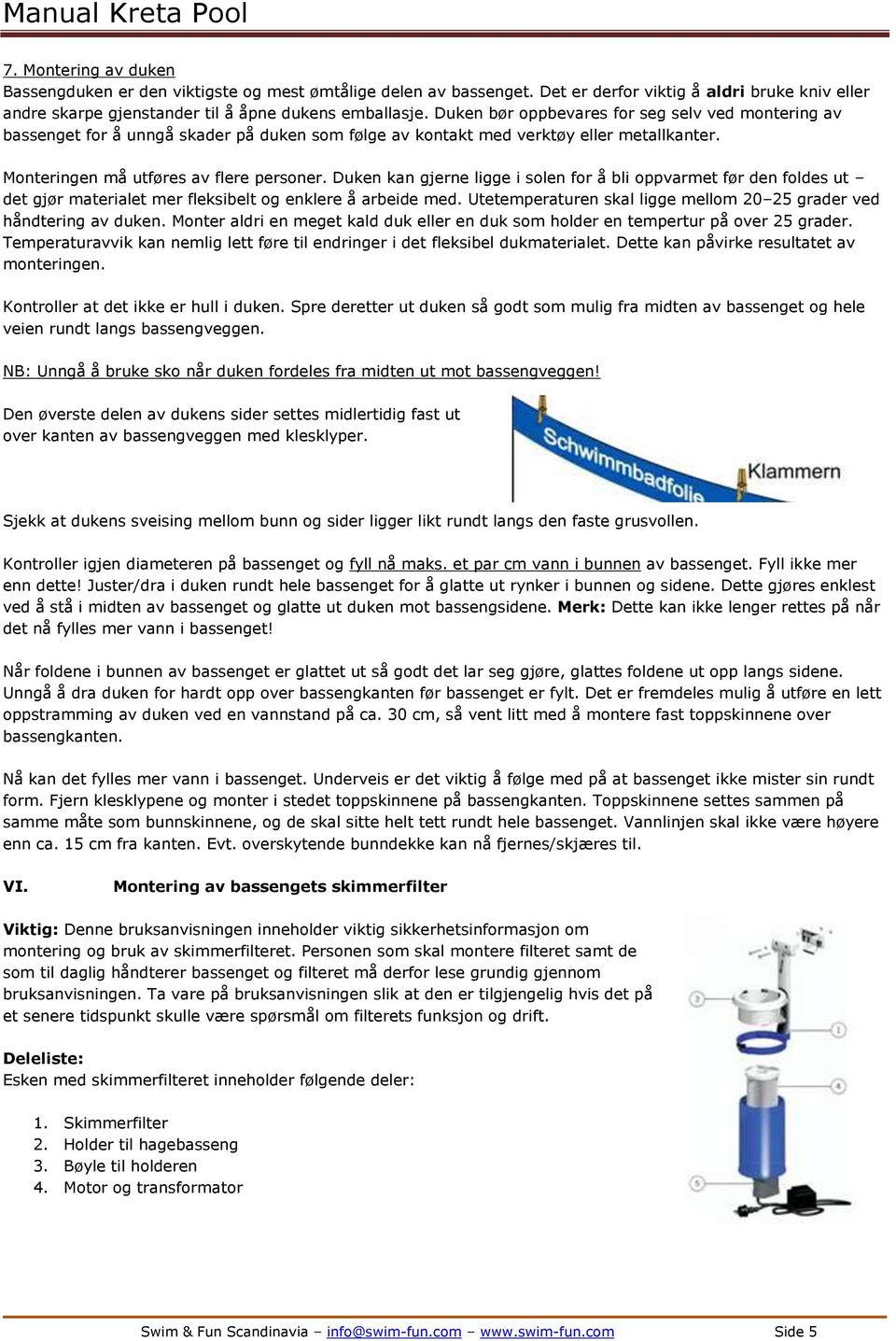 Duken kan gjerne ligge i solen for å bli oppvarmet før den foldes ut det gjør materialet mer fleksibelt og enklere å arbeide med.