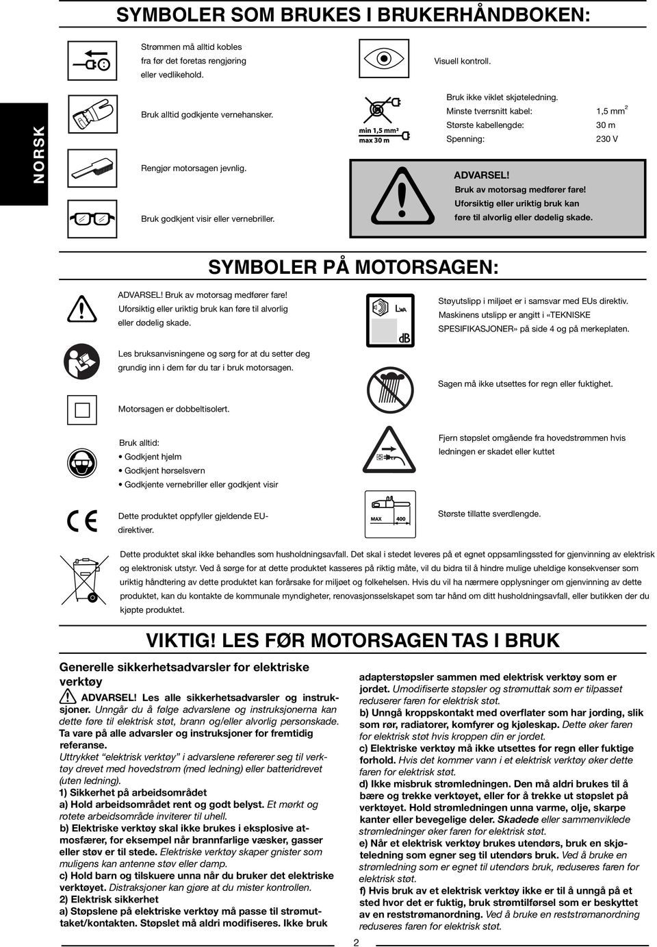 Bruk av motorsag medfører fare! Uforsiktig eller uriktig bruk kan føre til alvorlig eller dødelig skade. SYMBOLER PÅ MOTORSAGEN: ADVARSEL! Bruk av motorsag medfører fare!