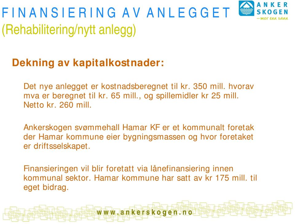 Ankerskogen svømmehall Hamar KF er et kommunalt foretak der Hamar kommune eier bygningsmassen og hvor foretaket er driftsselskapet.