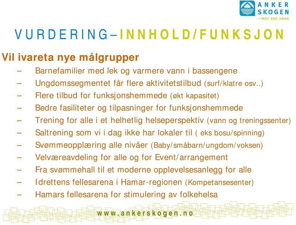 Saltrening som vi i dag ikke har lokaler til ( eks bosu/spinning) Svømmeopplæring alle nivåer (Baby/småbarn/ungdom/voksen) Velværeavdeling for alle og for Event/arrangement Fra