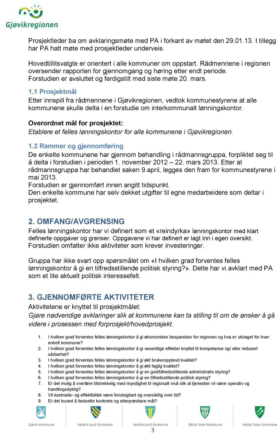 1 Prosjektmål Etter innspill fra rådmennene i Gjøvikregionen, vedtok kommunestyrene at alle kommunene skulle delta i en forstudie om interkommunalt lønningskontor.