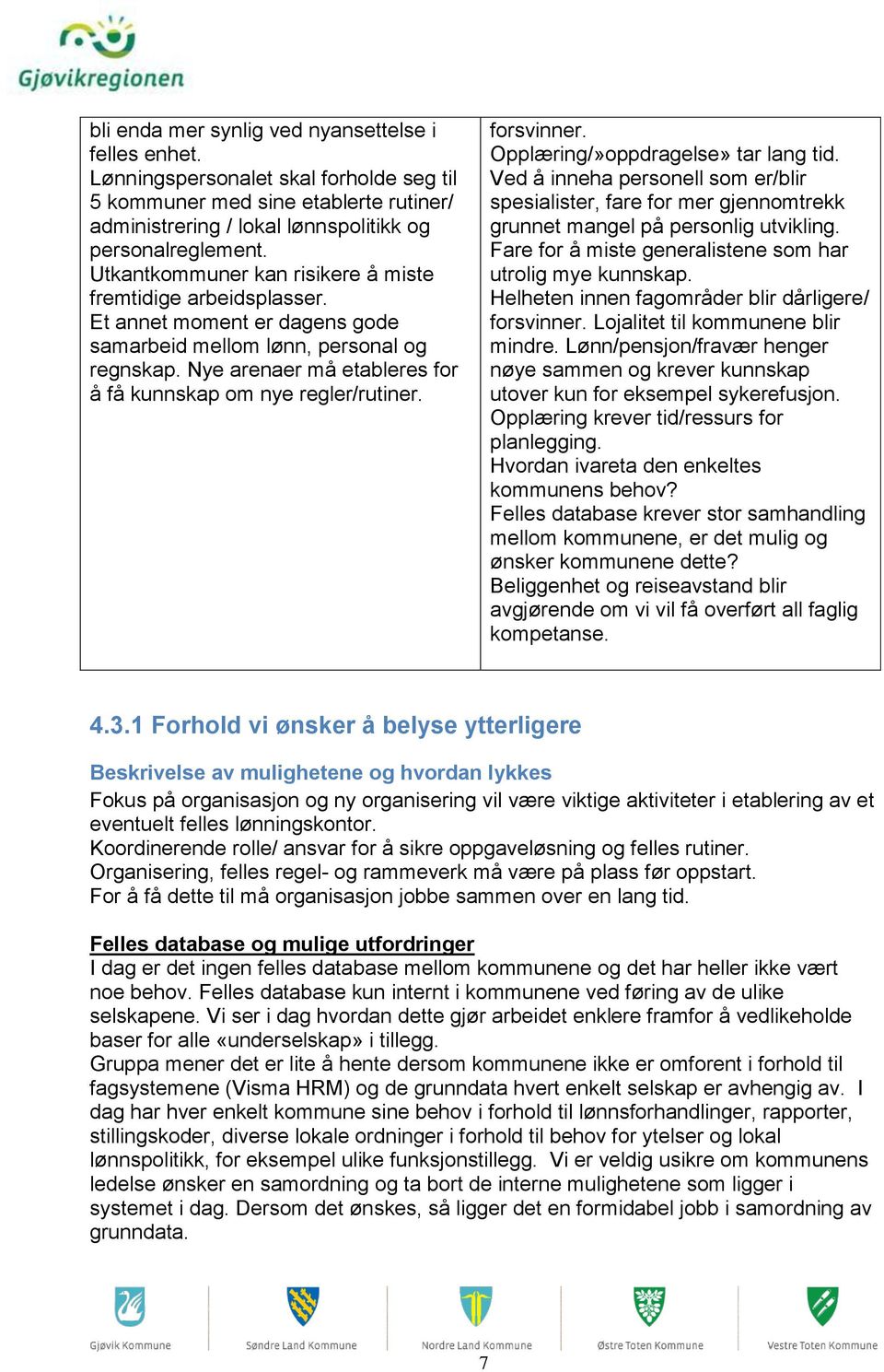 Nye arenaer må etableres for å få kunnskap om nye regler/rutiner. forsvinner. Opplæring/»oppdragelse» tar lang tid.