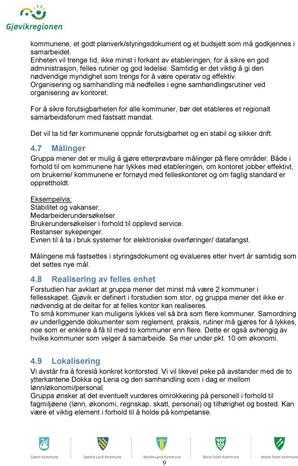 Samtidig er det viktig å gi den nødvendige myndighet som trengs for å være operativ og effektiv. Organisering og samhandling må nedfelles i egne samhandlingsrutiner ved organisering av kontoret.