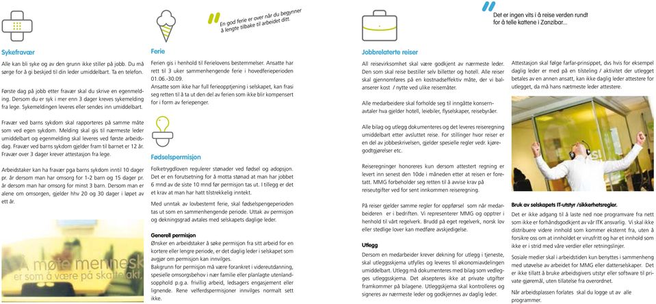 Ferien gis i henhold til Ferielovens bestemmelser. Ansatte har rett til 3 uker sammenhengende ferie i hovedferieperioden 01.06.-30.09.