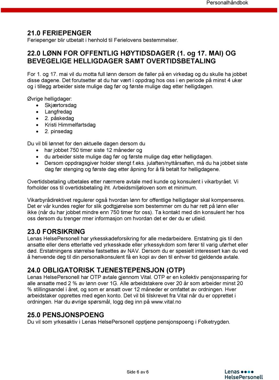 Det forutsetter at du har vært i oppdrag hos oss i en periode på minst 4 uker og i tillegg arbeider siste mulige dag før og første mulige dag etter helligdagen.