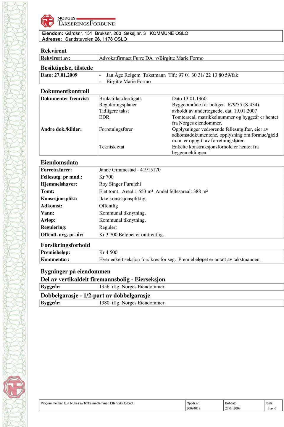 679/55 (S-434). Tidligere takst avholdt av undertegnede, dat. 19.01.2007 EDR Tomteareal, matrikkelnummer og byggeår er hentet fra Norges eiendommer. Andre dok.