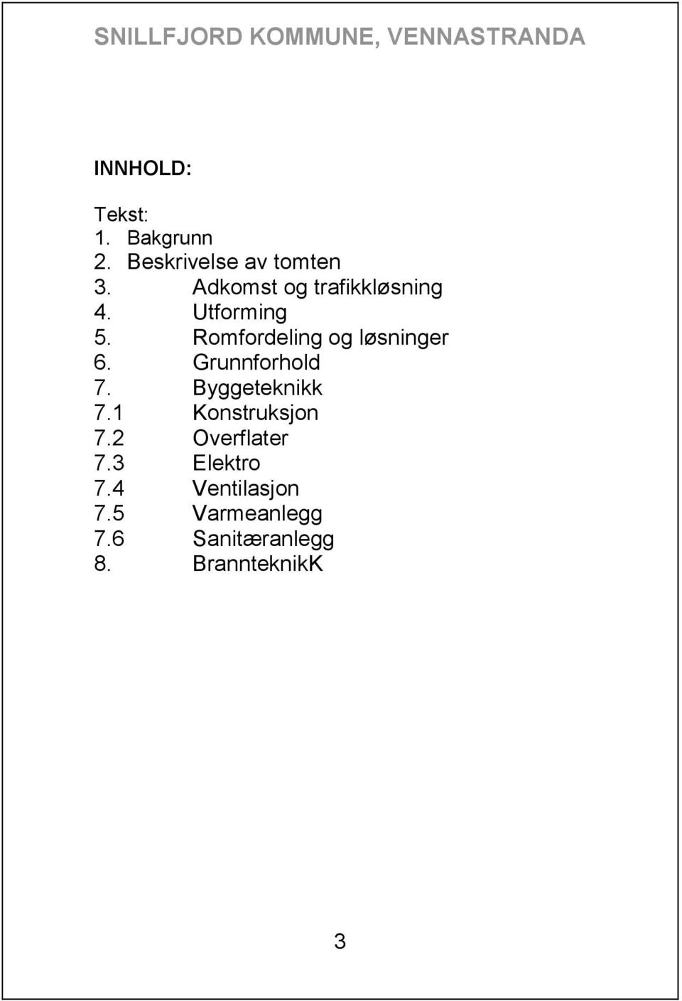 Romfordeling og løsninger 6. Grunnforhold 7. Byggeteknikk 7.