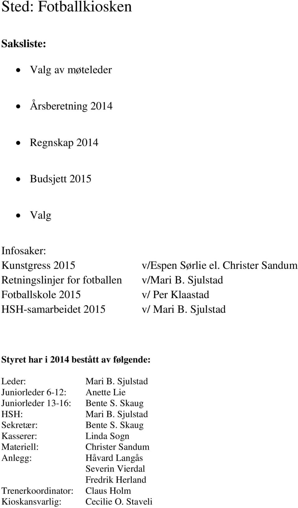 Sjulstad Styret har i 2014 bestått av følgende: Leder: Juniorleder 6-12: Juniorleder 13-16: HSH: Sekretær: Kasserer: Materiell: Anlegg: Trenerkoordinator: