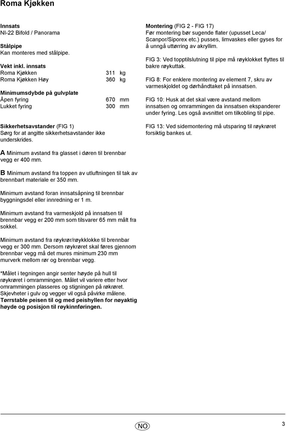 Scanpor/Siporex etc.) pusses, limvaskes eller gyses for å unngå uttørring av akryllim. FIG 3: Ved topptilslutning til pipe må røyklokket flyttes til bakre røykuttak.