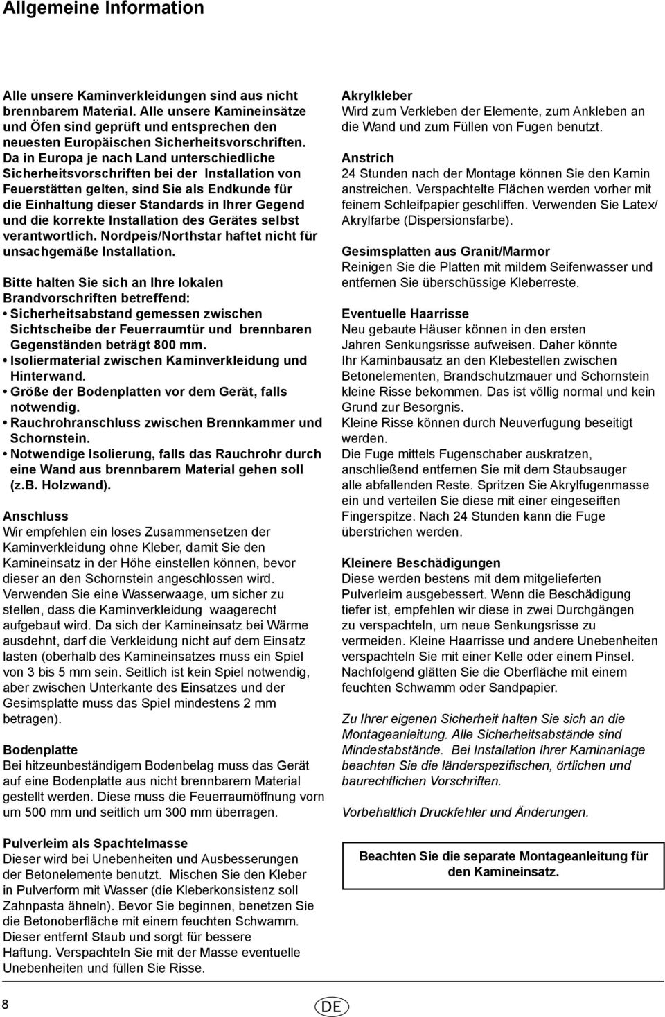 Da in Europa je nach Land unterschiedliche Sicherheitsvorschriften bei der Installation von Feuerstätten gelten, sind Sie als Endkunde für die Einhaltung dieser Standards in Ihrer Gegend und die