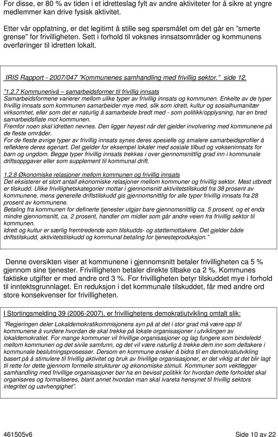 IRIS Rapport - 2007/047 Kommunenes samhandling med frivillig sektor. side 12. 1.2.7 Kommunenivå samarbeidsformer til frivillig innsats Samarbeidsformene varierer mellom ulike typer av frivillig innsats og kommunen.