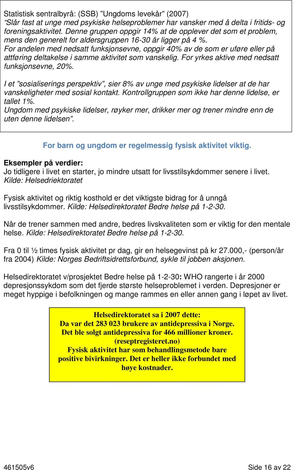 For andelen med nedsatt funksjonsevne, oppgir 40% av de som er uføre eller på attføring deltakelse i samme aktivitet som vanskelig. For yrkes aktive med nedsatt funksjonsevne, 20%.