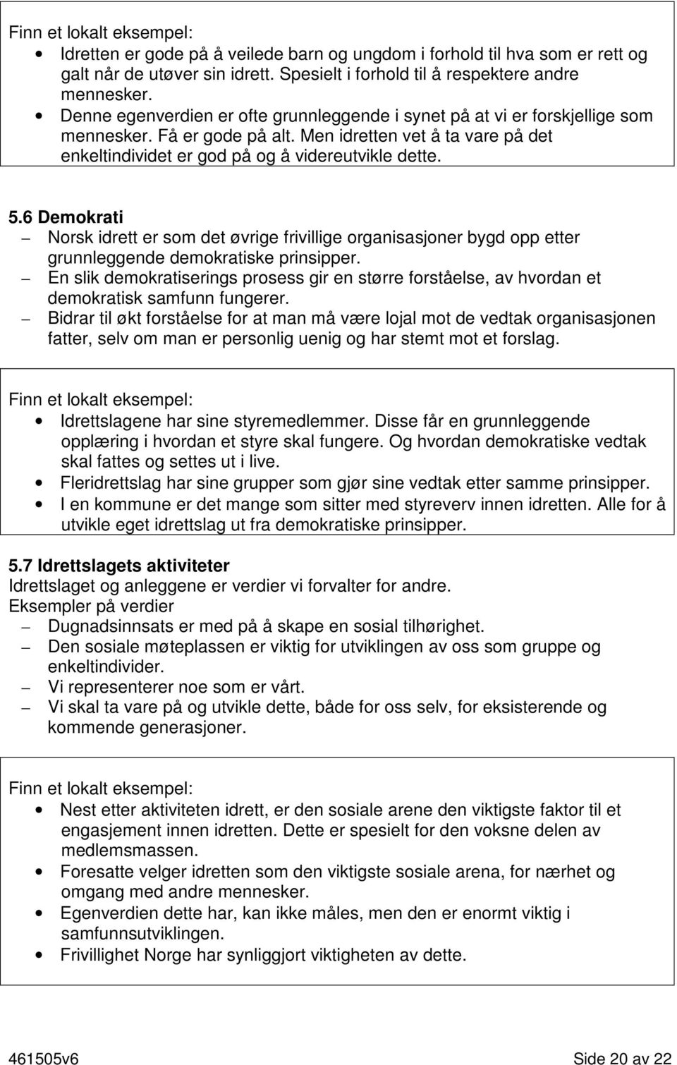 6 Demokrati Norsk idrett er som det øvrige frivillige organisasjoner bygd opp etter grunnleggende demokratiske prinsipper.