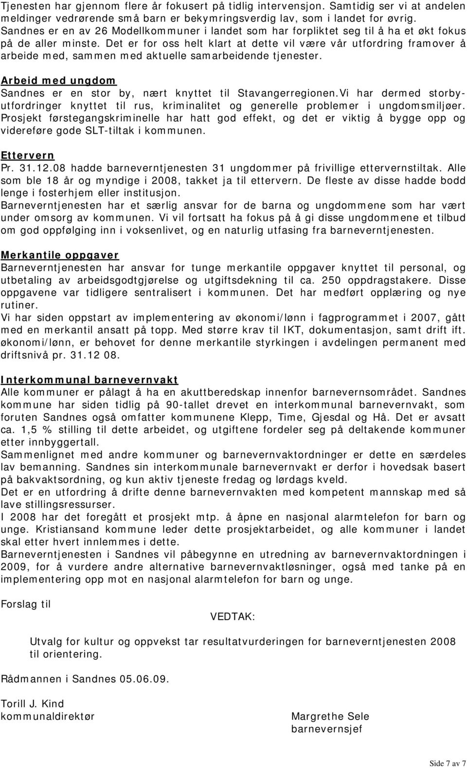 Det er for oss helt klart at dette vil være vår utfordring framover å arbeide med, sammen med aktuelle samarbeidende tjenester.