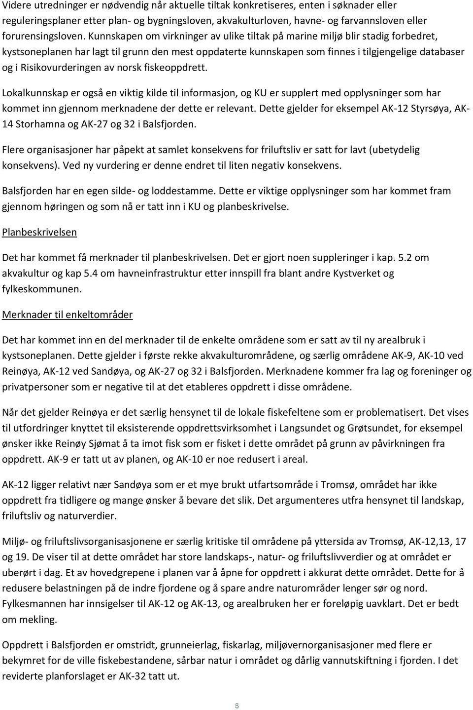 Kunnskapen om virkninger av ulike tiltak på marine miljø blir stadig forbedret, kystsoneplanen har lagt til grunn den mest oppdaterte kunnskapen som finnes i tilgjengelige databaser og i