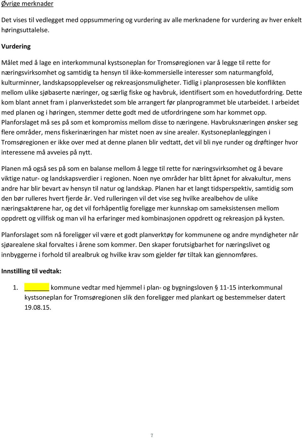 kulturminner, landskapsopplevelser og rekreasjonsmuligheter. Tidlig i planprosessen ble konflikten mellom ulike sjøbaserte næringer, og særlig fiske og havbruk, identifisert som en hovedutfordring.