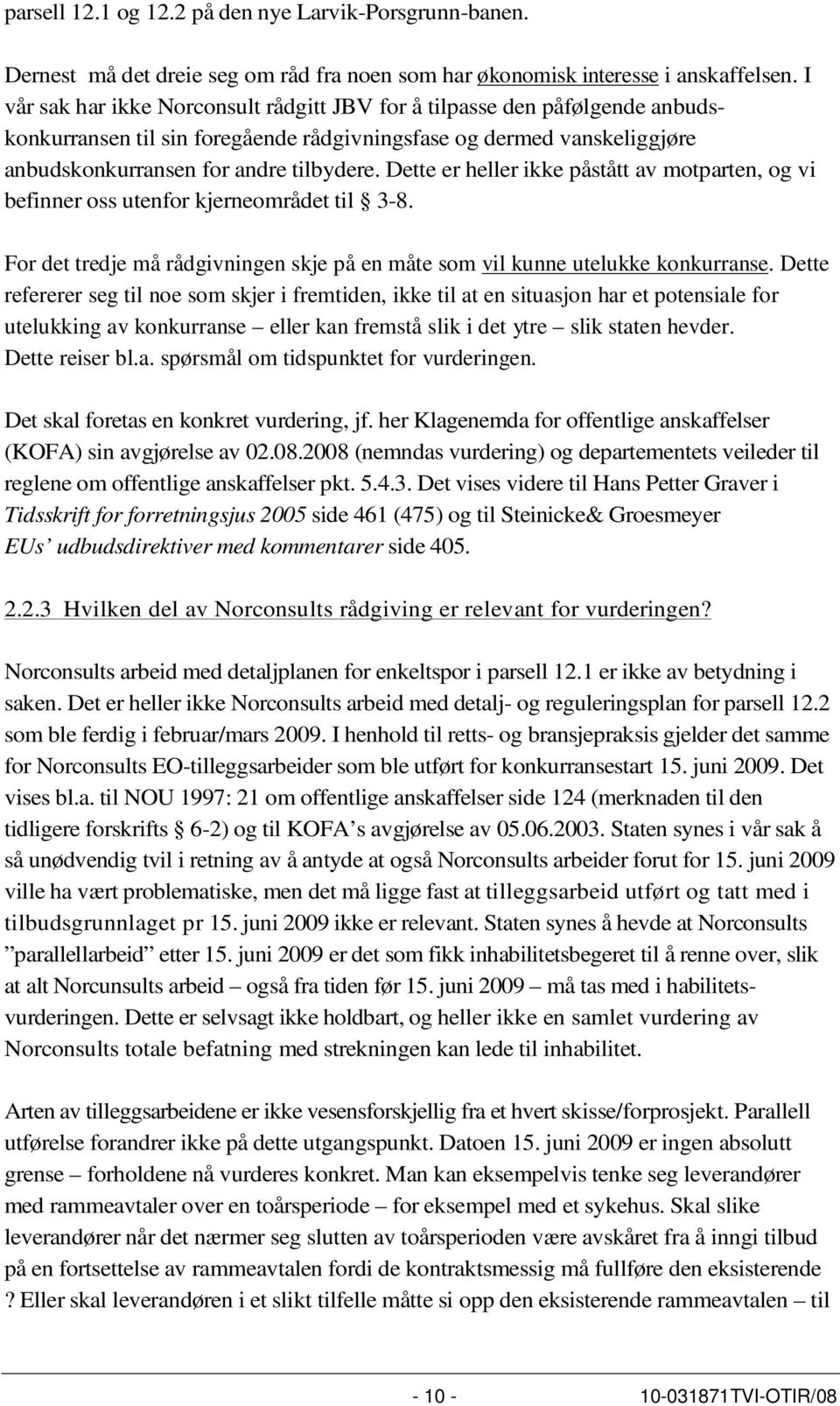 Dette er heller ikke påstått av motparten, og vi befinner oss utenfor kjerneområdet til 3-8. For det tredje må rådgivningen skje på en måte som vil kunne utelukke konkurranse.