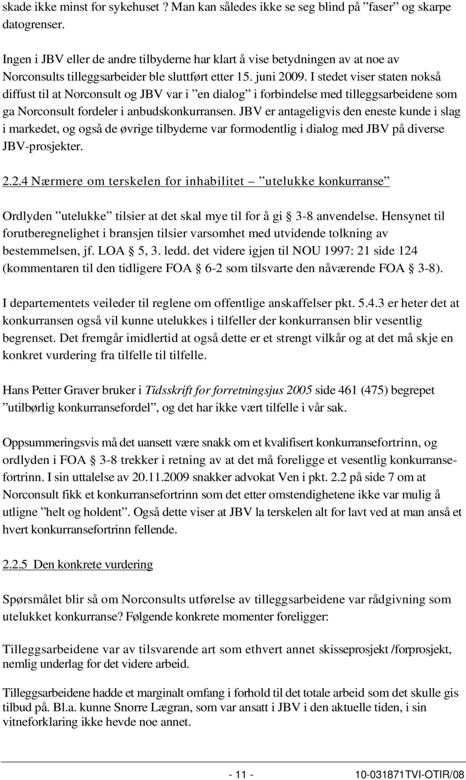 I stedet viser staten nokså diffust til at Norconsult og JBV var i en dialog i forbindelse med tilleggsarbeidene som ga Norconsult fordeler i anbudskonkurransen.