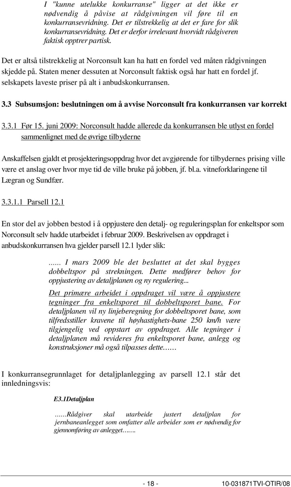 Staten mener dessuten at Norconsult faktisk også har hatt en fordel jf. selskapets laveste priser på alt i anbudskonkurransen. 3.