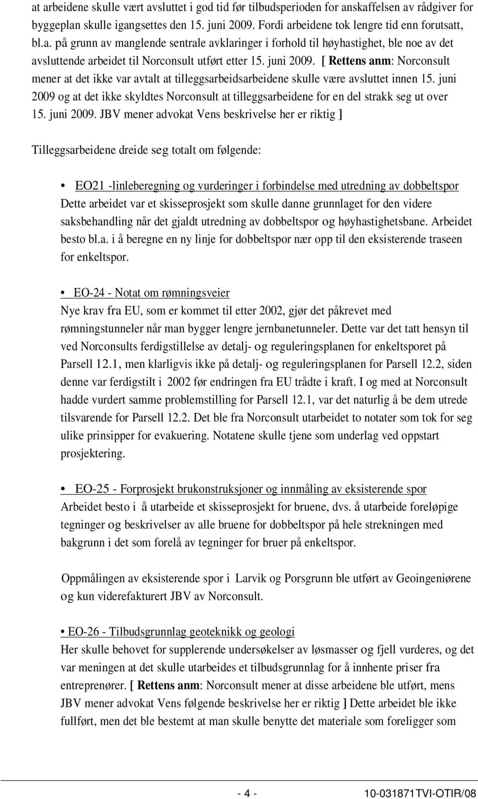 juni 2009 og at det ikke skyldtes Norconsult at tilleggsarbeidene for en del strakk seg ut over 15. juni 2009.