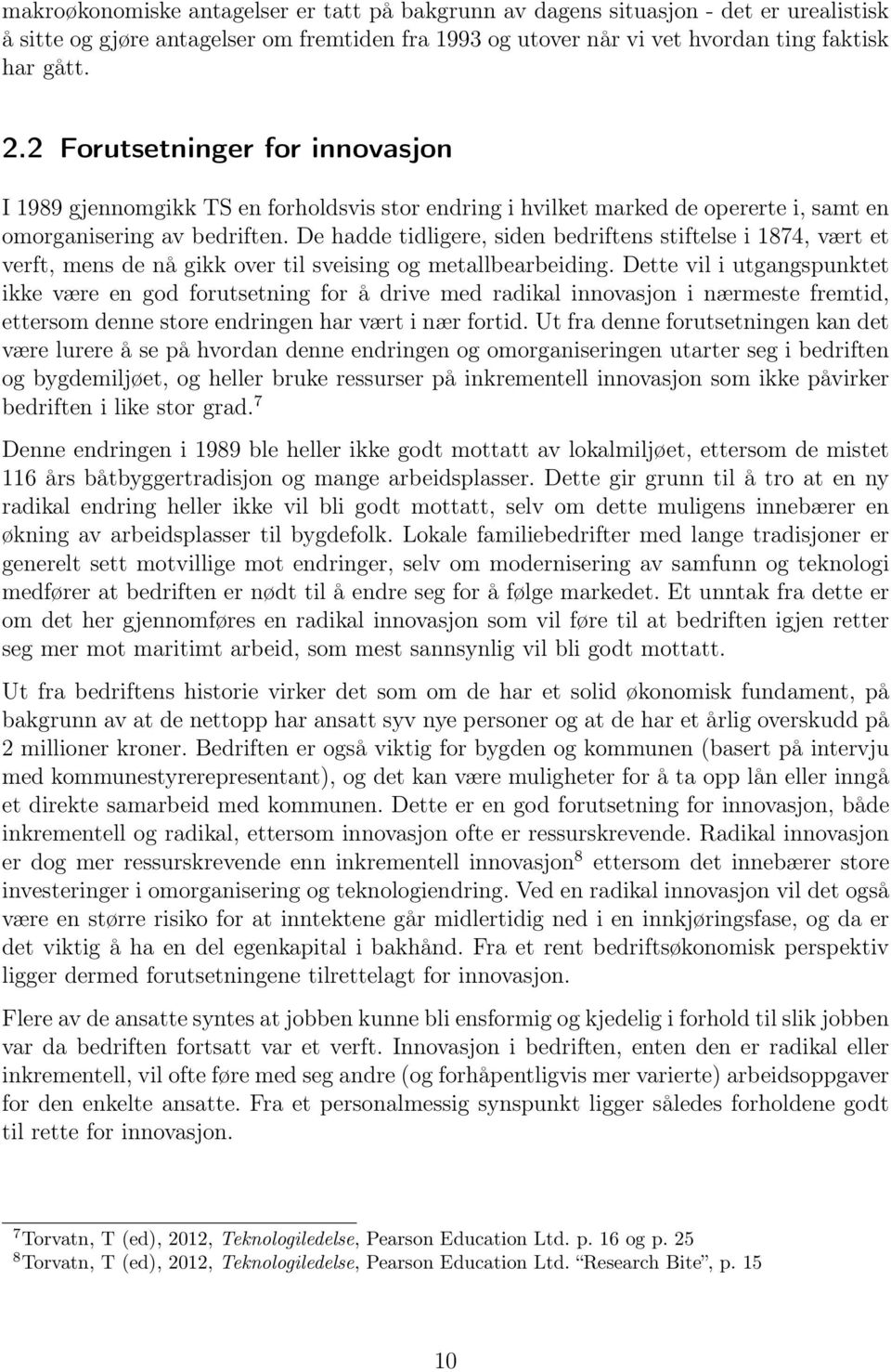 De hadde tidligere, siden bedriftens stiftelse i 1874, vært et verft, mens de nå gikk over til sveising og metallbearbeiding.