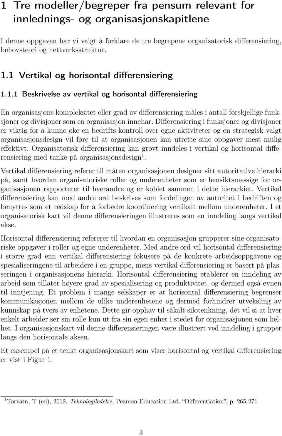 1 Vertikal og horisontal differensiering 1.1.1 Beskrivelse av vertikal og horisontal differensiering En organisasjons kompleksitet eller grad av differensiering måles i antall forskjellige funksjoner og divisjoner som en organisasjon innehar.