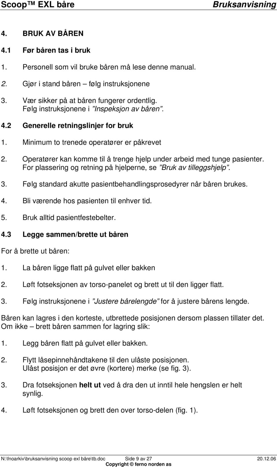 Operatører kan komme til å trenge hjelp under arbeid med tunge pasienter. For plassering og retning på hjelperne, se Bruk av tilleggshjelp. 3.