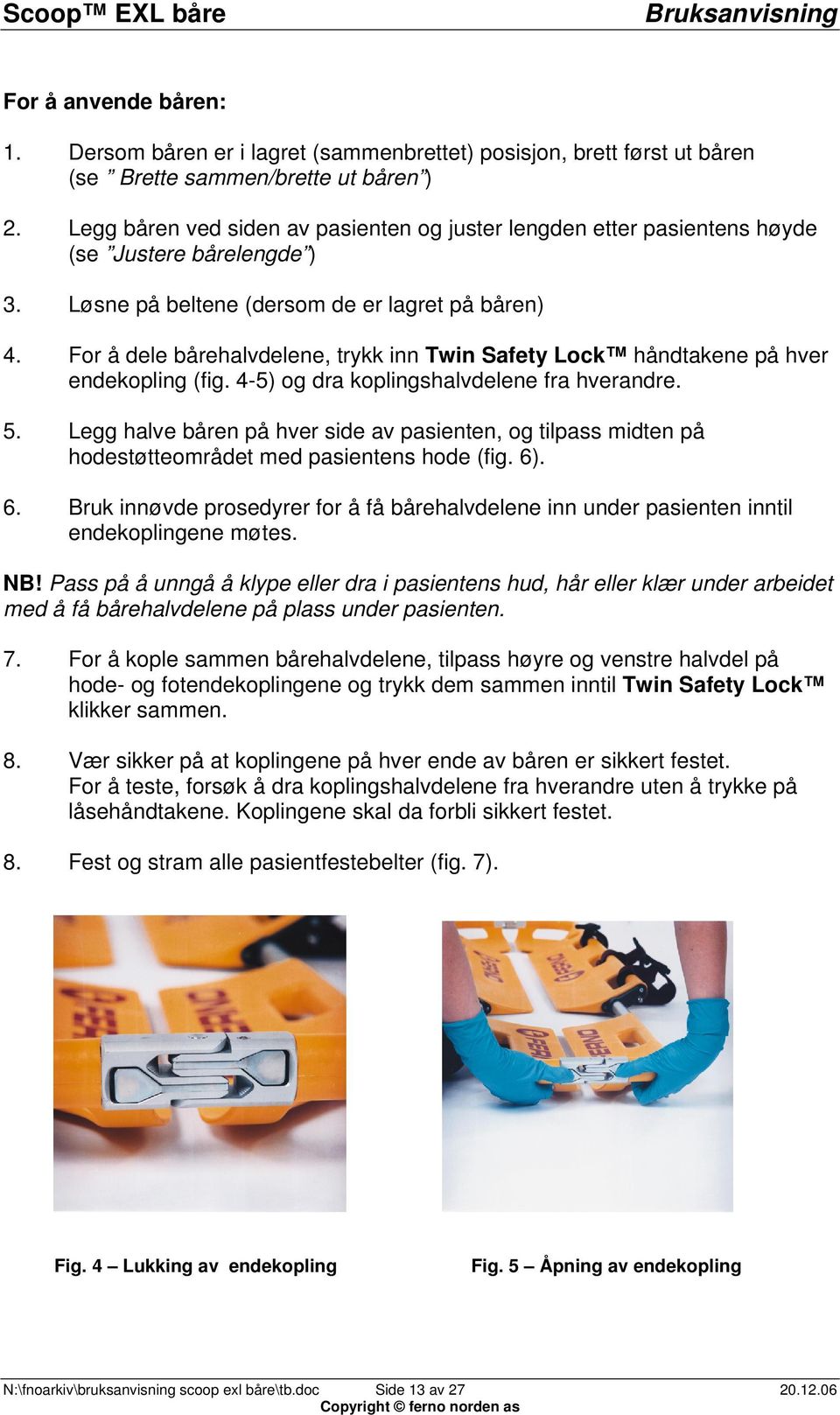 For å dele bårehalvdelene, trykk inn Twin Safety Lock håndtakene på hver endekopling (fig. 4-5) og dra koplingshalvdelene fra hverandre. 5.