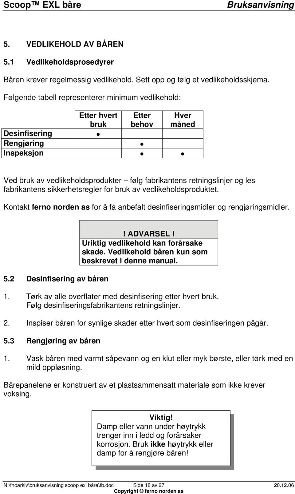 les fabrikantens sikkerhetsregler for bruk av vedlikeholdsproduktet. Kontakt ferno norden as for å få anbefalt desinfiseringsmidler og rengjøringsmidler. 5.2 Desinfisering av båren! ADVARSEL!