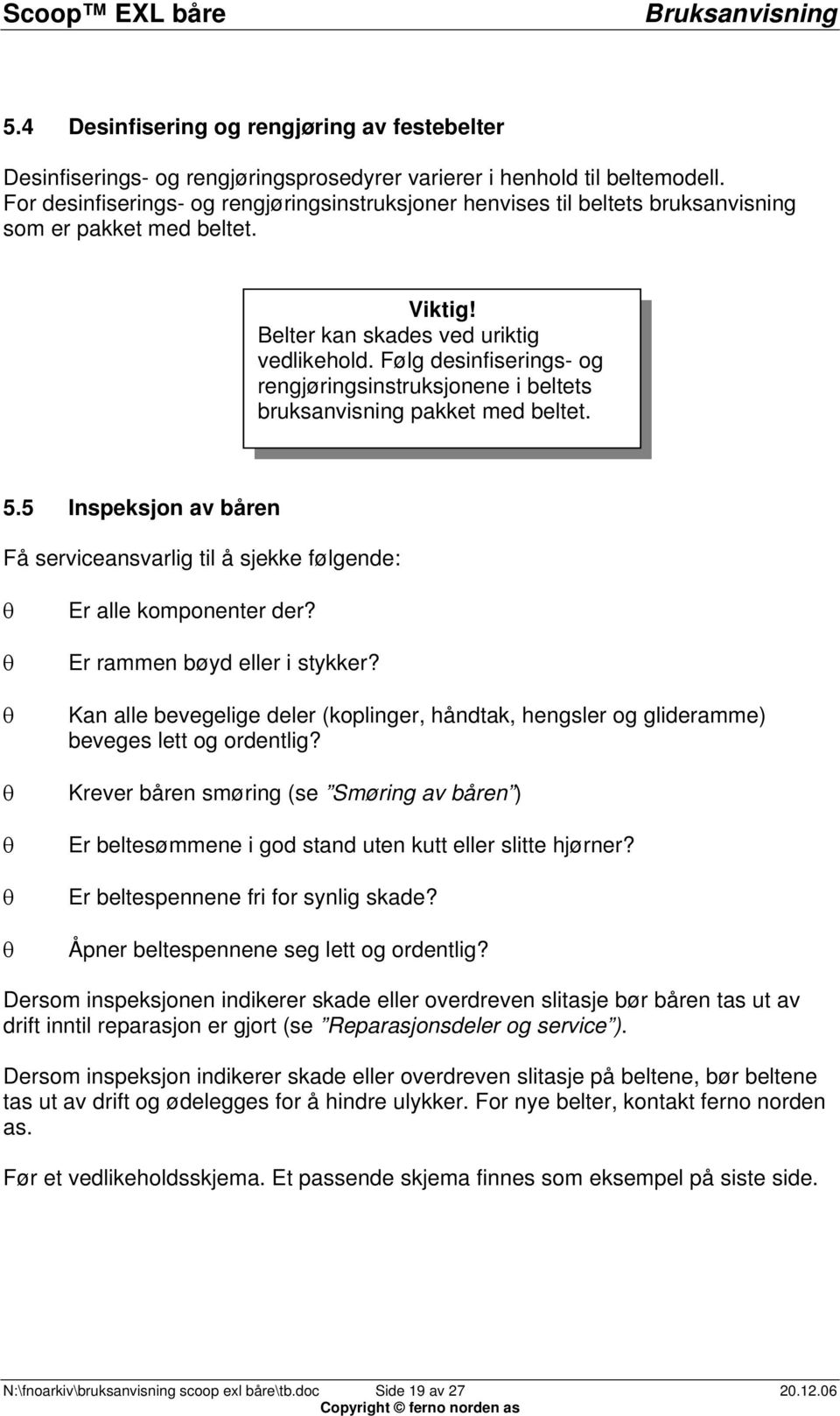 Følg desinfiserings- og rengjøringsinstruksjonene i beltets bruksanvisning pakket med beltet. 5.5 Inspeksjon av båren Få serviceansvarlig til å sjekke følgende: Er alle komponenter der?