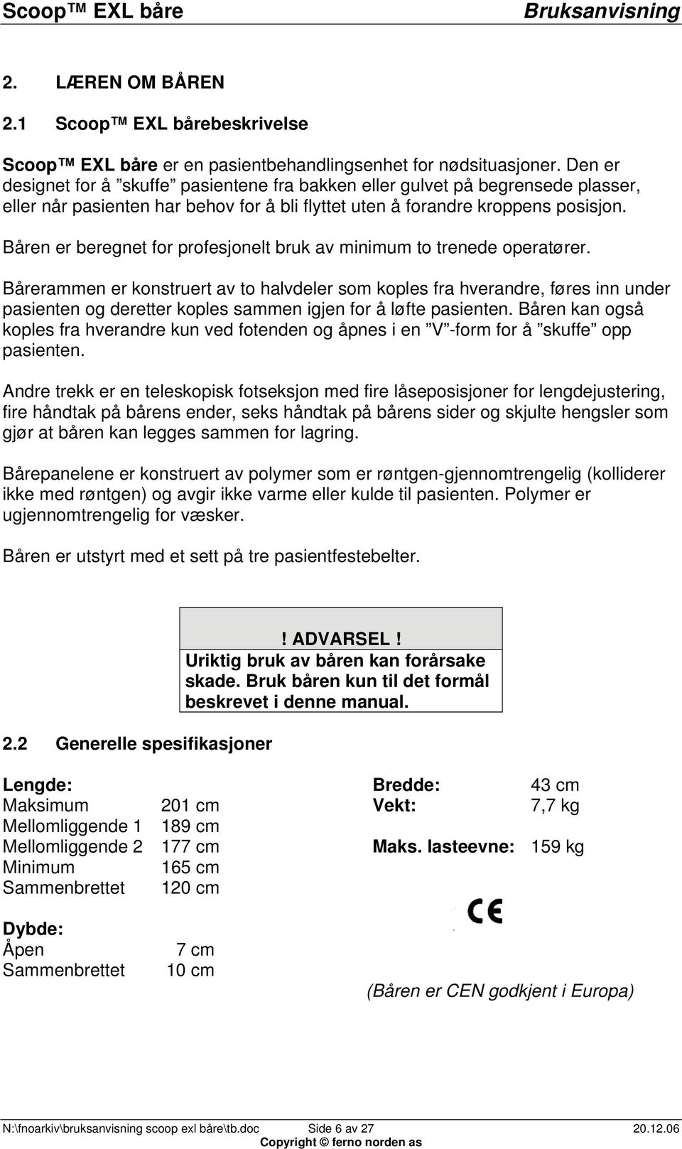 Båren er beregnet for profesjonelt bruk av minimum to trenede operatører.